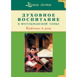 Книга - Духовное воспитание в мусульманской семье. Бабочки в раю. изд. Диля