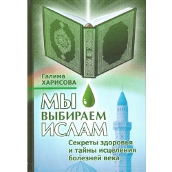 Книга - Мы выбираем ислам. Секреты здоровья и тайны исцеления. изд. Г. Харисова