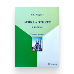 Книга "Этика и этикет в исламе. Учебное пособие" 42 урока, Р.Р. Юсупов